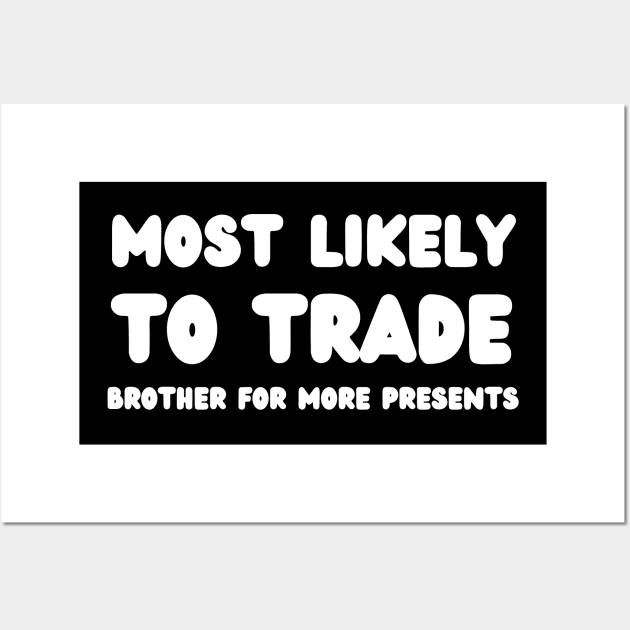 Most Likely To Trade brother For More Presents Wall Art by mdr design